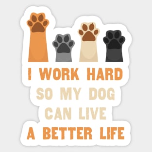 I work hard so my dog can live a better life Sticker